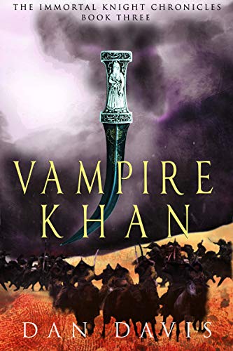 Vampire Khan (The Immortal Knight Chronicles Book 3) by Dan Davis