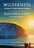 Wilderness: A Journal of Quiet Adventure in Alaska_Including Extensive Hitherto Unpublished Passages by Rockwell Kent, Doug Capra