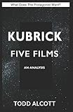 KUBRICK: FIVE FILMS: An Analysis (What Does The Protagonist Want?)