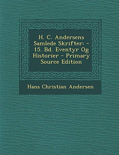 H. C. Andersens Samlede Skrifter: -15. Bd. Eventyr Og Historier (Danish Edition) by Hans Christian Andersen