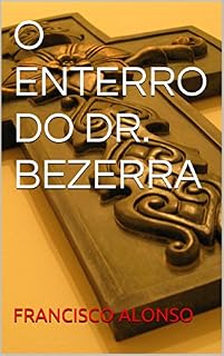 Livro O ENTERRO DO DR. BEZERRA (A MORTE DO DR. BEZERRA)