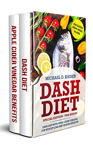 DASH Diet: Special Edition - Two Books – The DASH Diet For Weight Loss With Apple Cider Vinegar Health Benefits. Includes New Meal Plans.