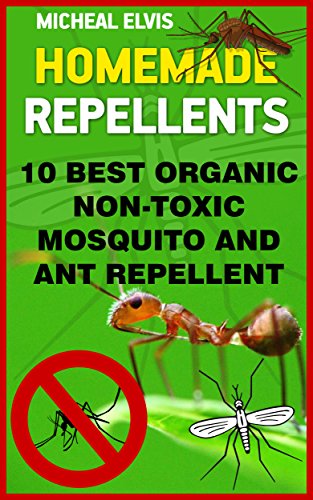 Homemade Repellents: 10 Best Organic Non-Toxic Mosquito And Ant Repellent: (Travel Insect Repellent, Natural Repellents, Aromatherapy) (Organic Insect Repellent, Soft Insect Repellent) by [Elvis, Micheal]