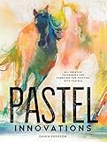 Pastel Innovations: 60+ Creative Techniques and Exercises for Painting with Pastels by Dawn Emerson