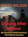 Chasing After Bigfoot: My Search for North America's Most Elusive Creature