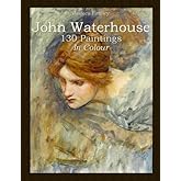 John Waterhouse: 130 Paintings In Colour