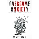 Overcome Anxiety: A Self Help Toolkit for Anxiety Relief and Panic Attacks