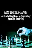 Win the IRS Game: A Step by Step Guide to negotiating your IRS tax debt. by Amanda Bodkin