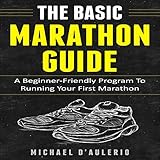 The Basic Marathon Guide: A Beginner-Friendly Program to Running Your First Marathon by 