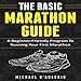 The Basic Marathon Guide: A Beginner-Friendly Program to Running Your First Marathon by 