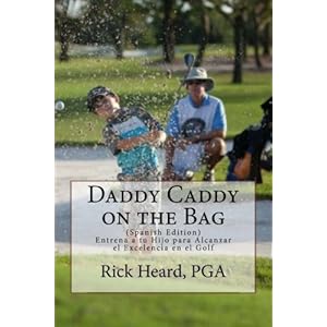 Daddy Caddy on the Bag (Spanish Edition): Entrena a tu Hijo para Alcanzar el Excelencia en el Golf
