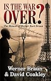 Is The War Over? The Memoir of Werner Kurt Braun by