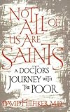 Not All of Us Are Saints : A Doctor's Journey with the Poor, Hilfiker, David, 0809039214