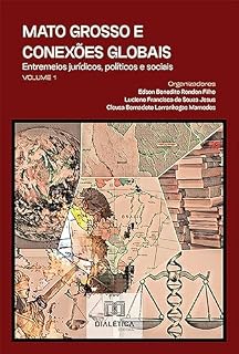 Livro Mato Grosso e conexões globais: entremeios jurídicos, políticos e sociais – Volume 1
