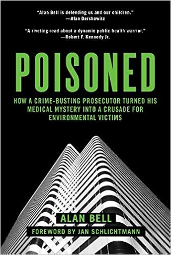 Poisoned: How a Crime-Busting Prosecutor Turned His Medical Mystery into a Crusade for Environmental Victims, by Alan Bell Poisoned: How a Crime-Busting Prosecutor Turned His Medical Mystery into a Crusade for Environmental Victims, by Alan Bell