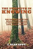 The Strength In Knowing: The Truth Beyond our Belief Systems and a Fresh Path to Finding Love, Peace by 