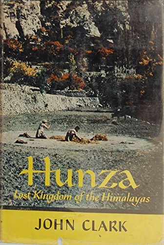 Hunza, Lost Kingdom of the Himalayas by John Clark (Hardcover)