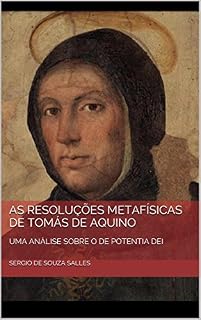 Livro AS RESOLUÇÕES METAFÍSICAS DE TOMÁS DE AQUINO: UMA ANÁLISE SOBRE O DE POTENTIA DEI