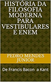 História da Filosofia Moderna para vestibulares e Enem: De Francis Bacon a Kant