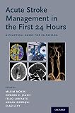 Acute Stroke Management in the First 24 Hours: A Practical Guide for Clinicians by Maxim Mokin, Edward C. Jauch