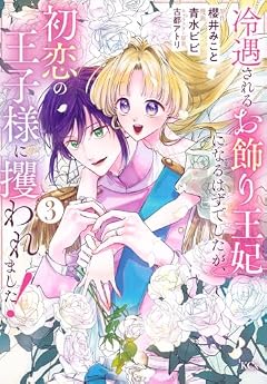 冷遇されるお飾り王妃になるはずでしたが、初恋の王子様に攫われました!の最新刊