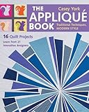 The Appliqué Book: Traditional Techniques, Modern Style - 16 Quilt Projects by Casey York