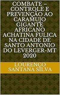 Livro COMBATE – CONTROLE E PREVENÇÃO AO CARAMUJO GIGANTE AFRICANO Achatina fulica NA CIDADE DE SANTO ANTONIO DO LEVERGER-MT 2020