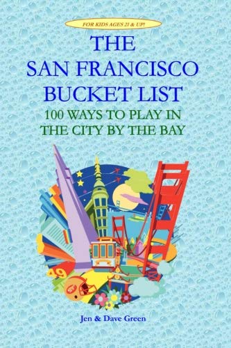 The San Francisco Bucket List: 100 Ways to Play in the City by the Bay by Jen Green, Dave Green, David L. Sloan
