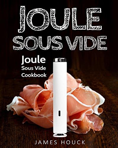 Joule Sous Vide: Joule Sous Vide Cookbook: Delicious Joule Sous Vide Recipes for Your Whole Family