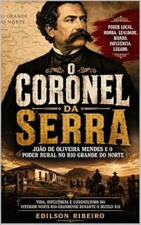 Livro O Coronel da Serra: João de Oliveira Mendes e o Poder Rural no Rio Grande do Norte: Vida, influência e coronelismo no interior norte-rio-grandense durante o século XIX