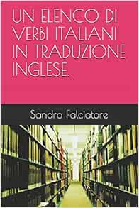 Un Elenco Di Verbi Italiani In Traduzione Inglese Italian Edition Sandro Falciatore Amazon Com Books