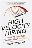 High Velocity Hiring: How to Hire Top Talent in an Instant (Business Books)