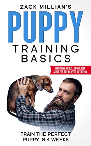 Puppy Training Basics: Train the Perfect Puppy in 4 Weeks Step-by-Step (with hacks for the perfect n by Zack Millian