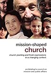 Mission-Shaped Church: Church Planting and Fresh Expressions in a Changing Context by Archbishop's Council on Mission and Public Affairs