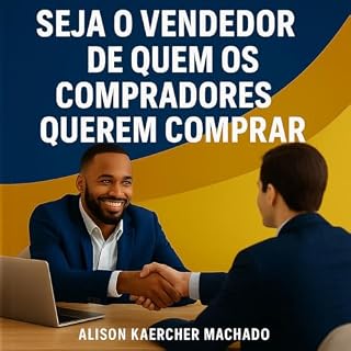 Livro Seja o Vendedor de Quem os Compradores Querem Comprar: Transforme Encantamento em Fidelidade: Conquiste Vendas Recorrentes Através de Interações Autênticas