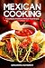 Mexican Cooking: A Cookbook of Authentic Mexican Food Recipes