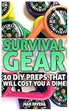 Survival Gear: 10 DIY Preps That Will Cost You a Dime: (Survival Skills, Survival Guide, Prepping)