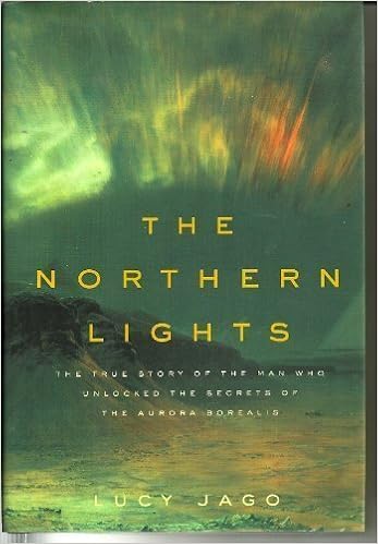 Northern Lights The True Story Of The Man Who Unlocked The Secrets Of The Aurora Borealis Lucy Jago 9781422356098 Amazon Com Books