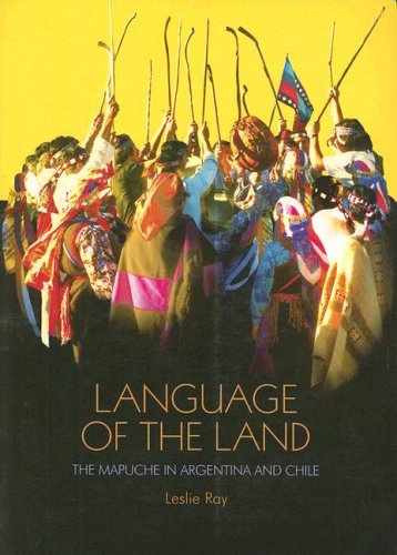 Language of the Land: The Mapuche in Argentina and Chile (International Work Gorup for Indigenous Affairs) by Leslie Ray