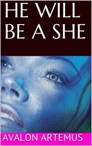 HE WILL BE A SHE by Avalon Artemus