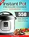 Instant Pot Pressure Cooker Cookbook: 550 Super Delicious, Family Pleasing Instant Pot Recipes. Anyone Can Cook