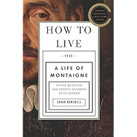 How to Live: Or A Life of Montaigne in One Question and Twenty Attempts at an Answer book cover