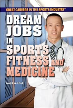Dream Jobs in Sports Fitness and Medicine (Great Careers in the Sports Industry), by Laura La Bella