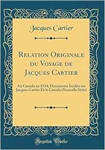Relation Originale Du Voyage De Jacques Cartier Au Canada