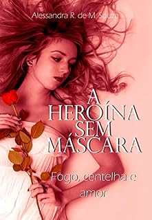 Livro A Heroína Sem Máscara: Fogo, centelha e amor