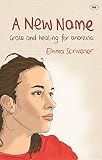 A New Name: Grace And Healing For Anorexia by 