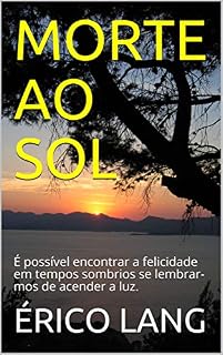 Livro MORTE AO SOL: É possível encontrar a felicidade em tempos sombrios se lembrar-mos de acender a luz.