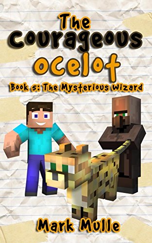 The Courageous Ocelot (Book 5): The Mysterious Wizard (An Unofficial Minecraft Book for Kids Ages 9 - 12 (Preteen) (Diary of a Courageous Ocelot)