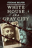 White House in a Gray City: A Jewish Holocaust Survivor Memoir (World War 2 True Story)