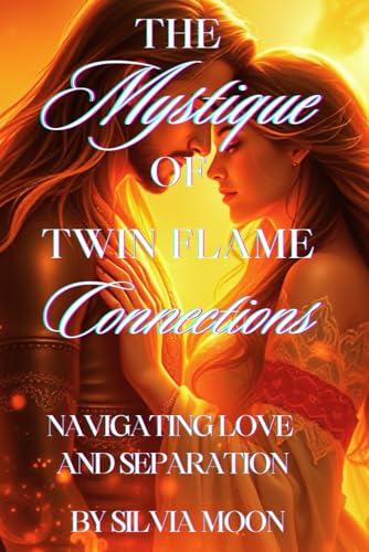 The Mystique of Twin Flame Connections: Navigating Love and Separation (Mystical Metaphysical Love, Band 2)